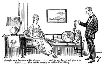 He might see a four-inch stuffed alligator ... dash in and buy it and give it to Kate ... That was the secret of his hold on Kate's liking.