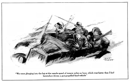 We were plunging into the fog at the unsafe speed of twenty miles an hour, which was faster than I had heretofore driven a gas-propelled land vehicle.