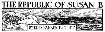 The Republic of <I>Susan B. </I> by Ellis Parker Butler.