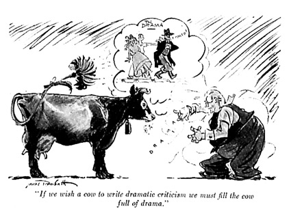 If we wish a cow to write dramatic criticism we must first fill the cow full of drama.