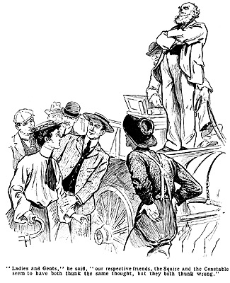 'Ladies and Gents,' he said, 'our respected friends, the Squire and the Constable seem to have both thunk the same thought, but they both thunk wrong.'